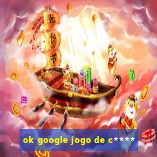 ok google jogo de c****